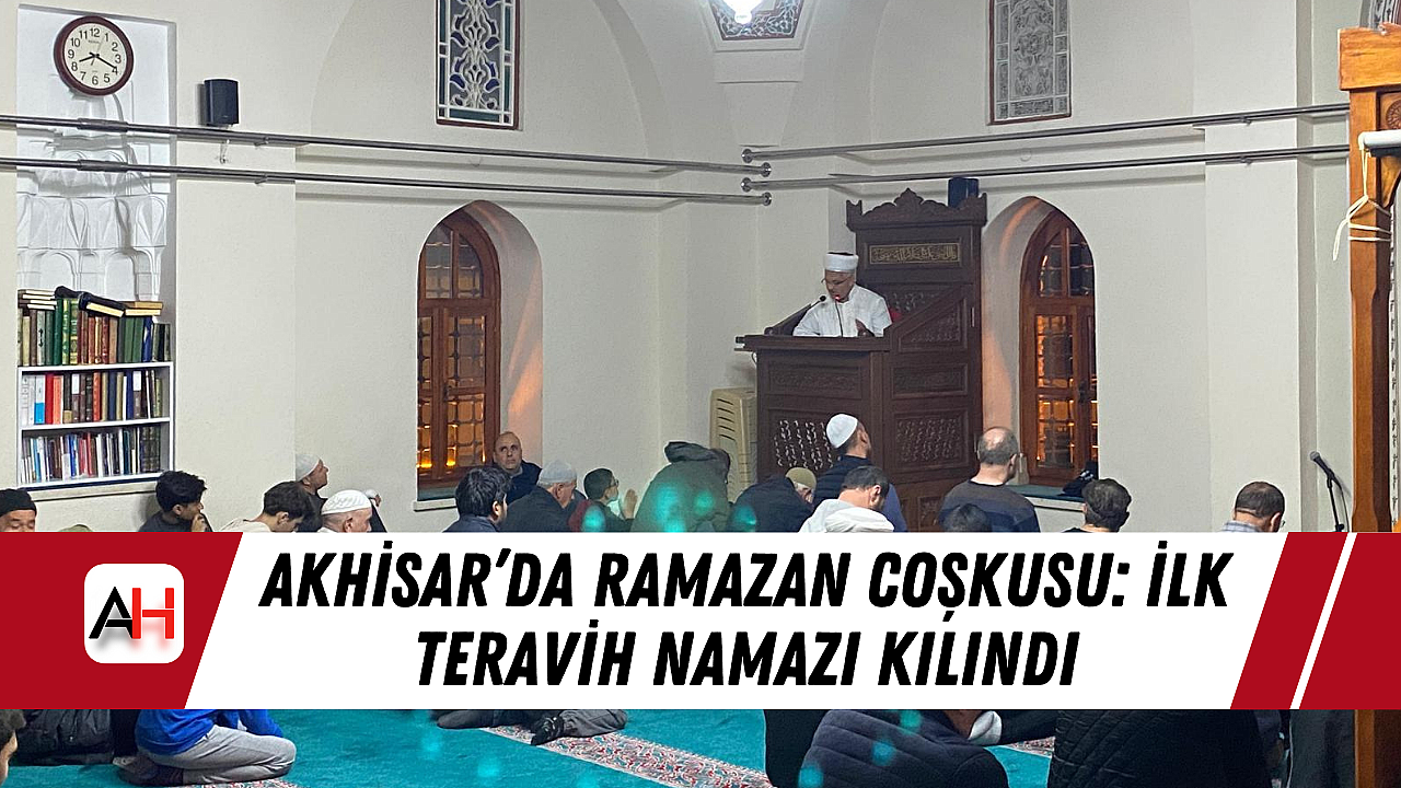 Akhisar'da Ramazan Coşkusu: İlk Teravih Namazı Kılındı