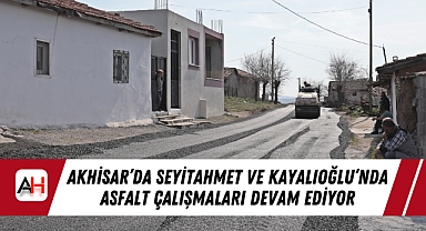Akhisar'da Seyitahmet ve Kayalıoğlu'nda Asfalt Çalışmaları Devam Ediyor