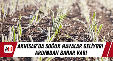 Akhisar'da Soğuk Havalar Geliyor! Ardından Bahar Var!
