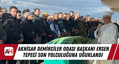 Akhisar Demirciler Odası Başkanı Ersen Tepeci Son Yolculuğuna Uğurlandı