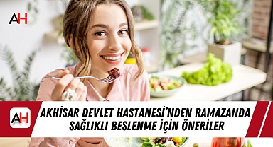 Akhisar Devlet Hastanesi'nden Ramazanda Sağlıklı Beslenme İçin Öneriler