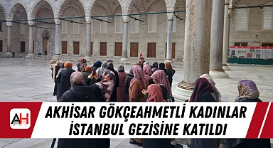 Akhisar Gökçeahmetli Kadınlar İstanbul Gezisine Katıldı