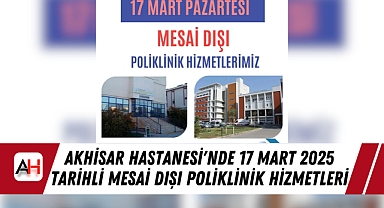 Akhisar Hastanesi'nde 17 Mart 2025 tarihli Mesai Dışı Poliklinik Hizmetleri