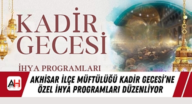 Akhisar İlçe Müftülüğü Kadir Gecesi'ne Özel İhya Programları Düzenliyor