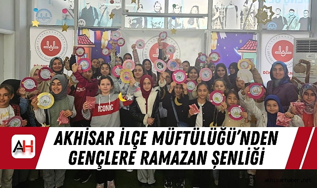 Akhisar İlçe Müftülüğü’nden Gençlere Ramazan Şenliği