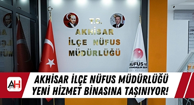 Akhisar İlçe Nüfus Müdürlüğü Yeni Hizmet Binasına Taşınıyor!