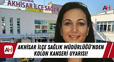 Akhisar İlçe Sağlık Müdürlüğü'nden Kolon Kanseri Uyarısı!