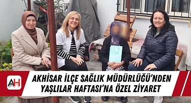 Akhisar İlçe Sağlık Müdürlüğü'nden Yaşlılar Haftası'na Özel Ziyaret