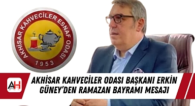 Akhisar Kahveciler Odası Başkanı Erkin Güney'den Ramazan Bayramı Mesajı