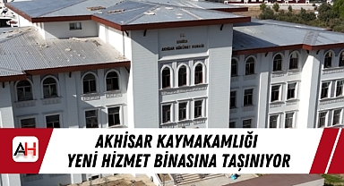 Akhisar Kaymakamlığı Yeni Hizmet Binasına Taşınıyor