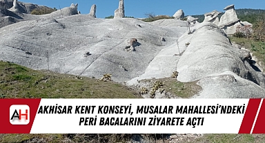 Akhisar Kent Konseyi, Musalar Mahallesi'ndeki Peri Bacalarını Ziyarete Açtı
