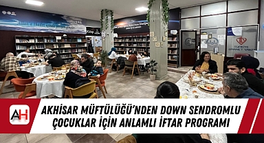 Akhisar Müftülüğü'nden Down Sendromlu Çocuklar İçin Anlamlı İftar Programı