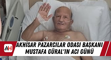 Akhisar Pazarcılar Odası Başkanı Mustafa Güral'ın Acı Günü