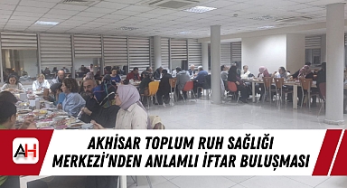Akhisar Toplum Ruh Sağlığı Merkezi'nden Anlamlı İftar Buluşması