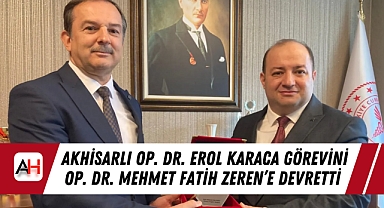 Akhisarlı Op. Dr. Erol Karaca Görevini Op. Dr. Mehmet Fatih Zeren'e Devretti