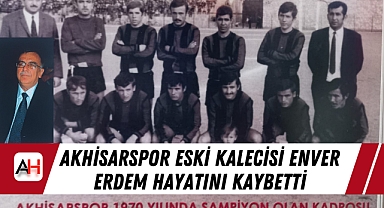 Akhisarspor eski kalecisi Enver Erdem Hayatını Kaybetti