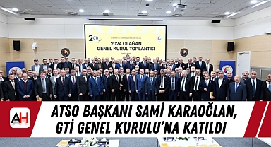 ATSO Başkanı Sami Karaoğlan, GTİ Genel Kurulu'na Katıldı