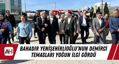 Bahadır Yenişehirlioğlu’nun Demirci Temasları Yoğun İlgi Gördü