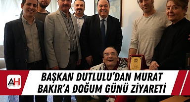 Başkan Dutlulu'dan Murat Bakır'a Doğum Günü Ziyareti