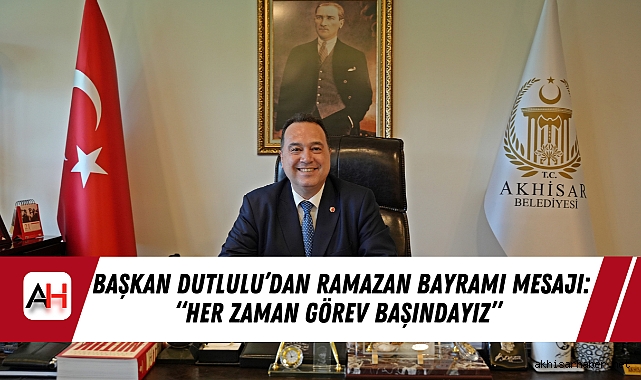 Başkan Dutlulu’dan Ramazan Bayramı Mesajı: “her zaman görev başındayız”