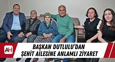 Başkan Dutlulu'dan Şehit Ailesine Anlamlı Ziyaret