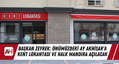 Başkan Zeyrek: Önümüzdeki Ay Akhisar'a Kent Lokantası ve Halk Mandıra Açılacak