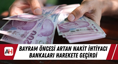 Bayram Öncesi Artan Nakit İhtiyacı Bankaları Harekete Geçirdi