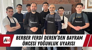 Berber Ferdi Deren'den Bayram Öncesi Yoğunluk Uyarısı