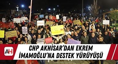 CHP Akhisar'dan Ekrem İmamoğlu'na Destek Yürüyüşü