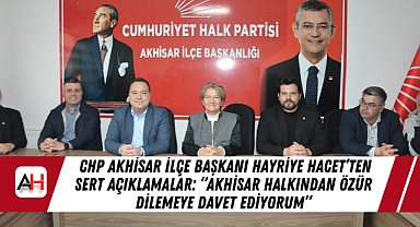 CHP Akhisar İlçe Başkanı Hayriye Hacet'ten Sert Açıklamalar: 