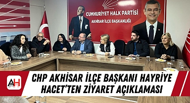 CHP Akhisar İlçe Başkanı Hayriye Hacet'ten Ziyaret Açıklaması