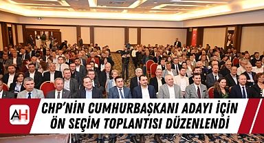 CHP'nin Cumhurbaşkanı Adayı İçin Ön Seçim Toplantısı Düzenlendi