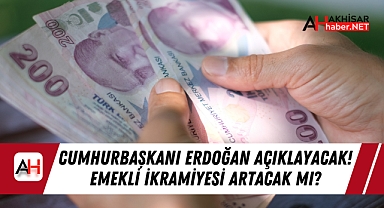 Cumhurbaşkanı Erdoğan Açıklayacak! Emekli İkramiyesi Artacak mı?