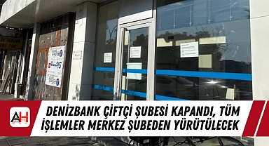 DenizBank Çiftçi Şubesi Kapandı, Tüm İşlemler Merkez Şubeden Yürütülecek