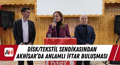 Disk/Tekstil Sendikasından Akhisar'da Anlamlı İftar Buluşması