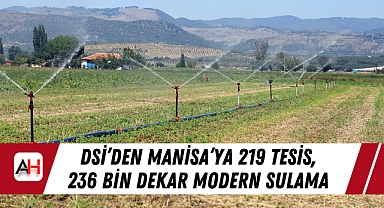 DSİ'den Manisa'ya 219 Tesis, 236 Bin Dekar Modern Sulama