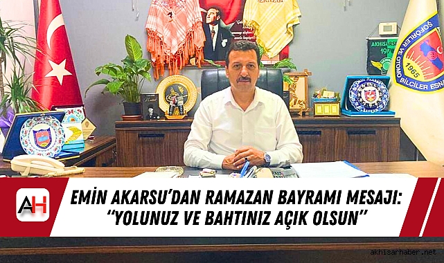 Emin Akarsu’dan Ramazan Bayramı Mesajı: “Yolunuz ve Bahtınız Açık Olsun”