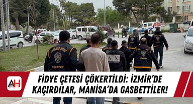 Fidye Çetesi Çökertildi: İzmir'de Kaçırdılar, Manisa'da Gasbettiler!