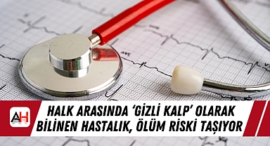 Halk Arasında 'Gizli Kalp' Olarak Bilinen Hastalık, Ölüm Riski Taşıyor