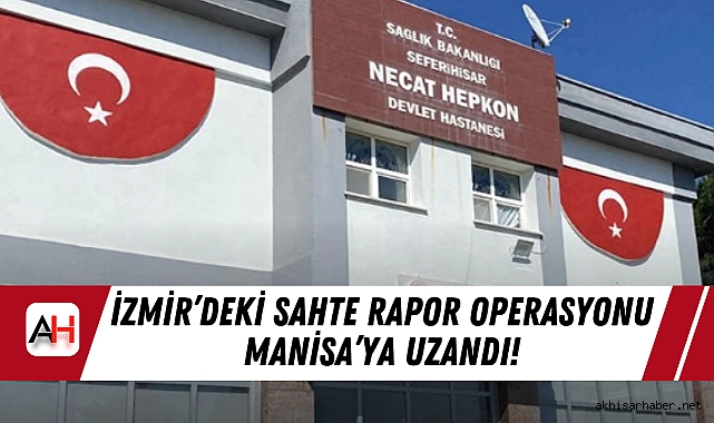 İzmir’deki Sahte Rapor Operasyonu Manisa’ya Uzandı!