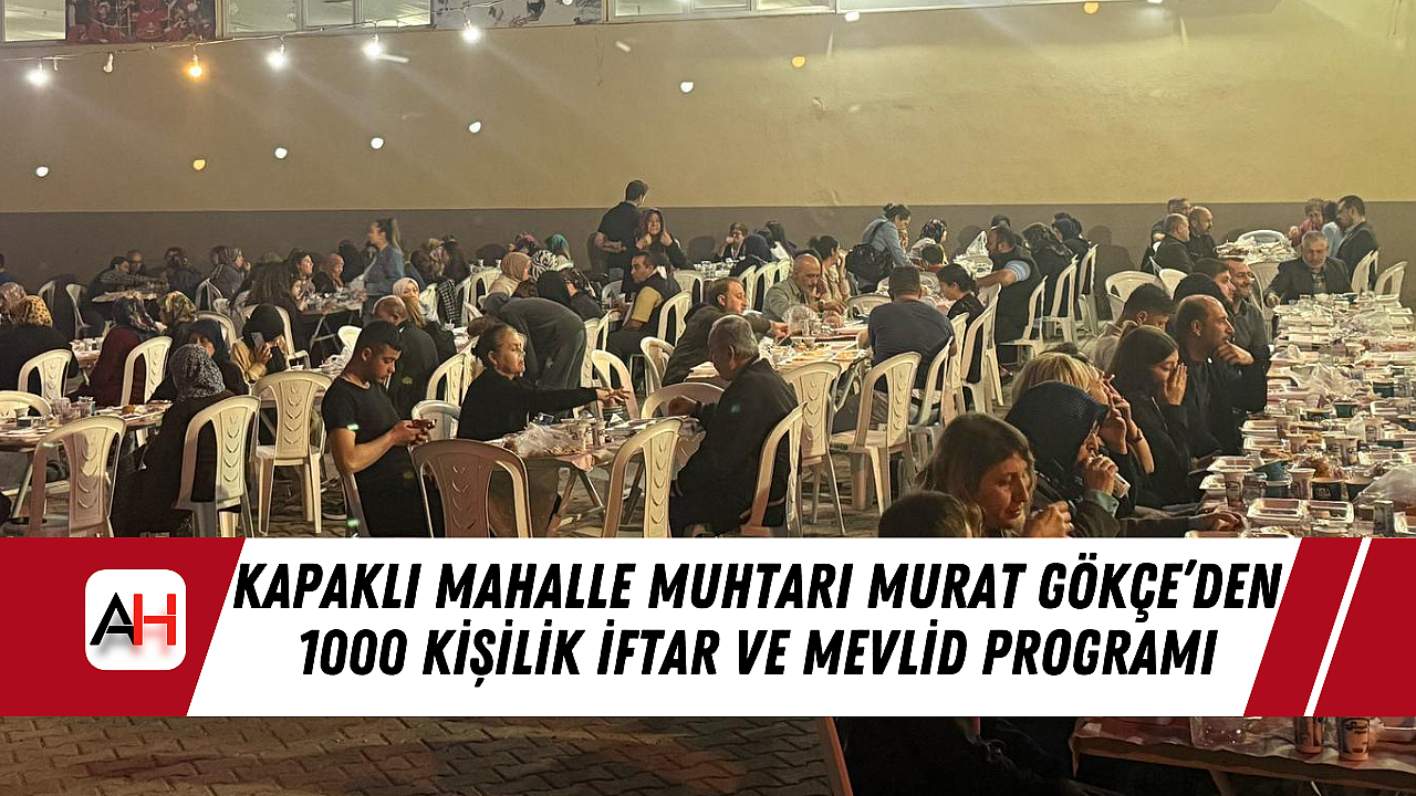 Kapaklı Mahalle Muhtarı Murat Gökçe'den 1000 Kişilik İftar ve Mevlid Programı