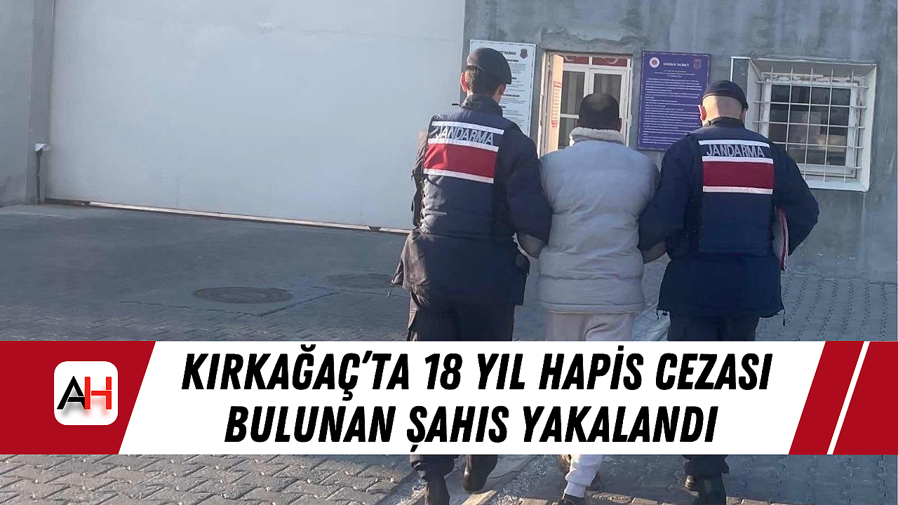 Kırkağaç'ta 18 Yıl Hapis Cezası Bulunan Şahıs Yakalandı
