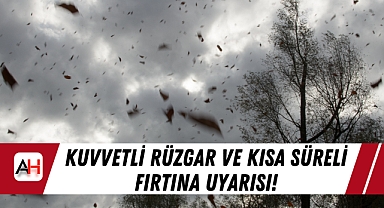 Kuvvetli Rüzgar ve Kısa Süreli Fırtına Uyarısı!