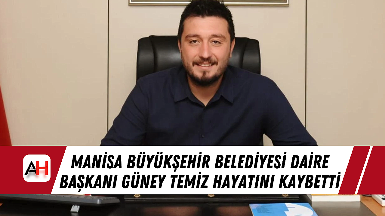 Manisa Büyükşehir Belediyesi Daire Başkanı Güney Temiz Hayatını Kaybetti