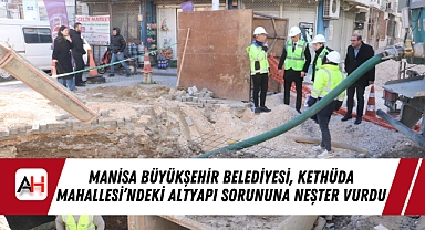 Manisa Büyükşehir Belediyesi, Kethüda Mahallesi'ndeki Altyapı Sorununa Neşter Vurdu