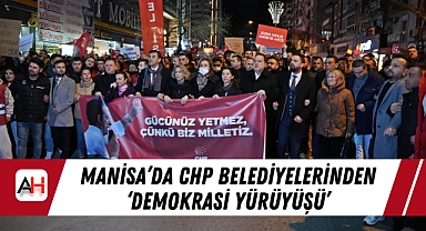 Manisa'da CHP Belediyelerinden 'Demokrasi Yürüyüşü'
