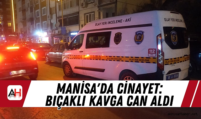 Manisa'da Cinayet: Bıçaklı Kavga Can Aldı