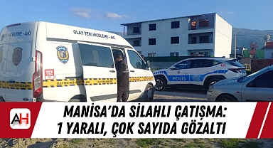 Manisa'da Silahlı Çatışma: 1 Yaralı, Çok Sayıda Gözaltı