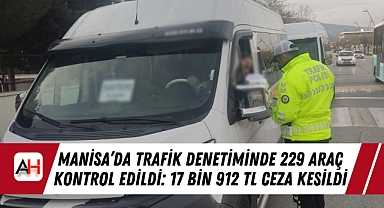 Manisa'da Trafik Denetiminde 229 Araç Kontrol Edildi: 17 Bin 912 TL Ceza Kesildi