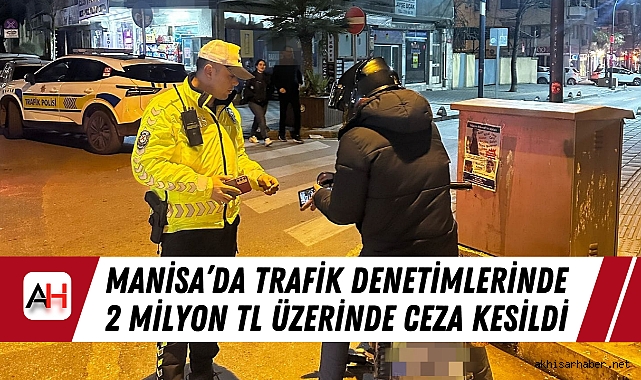 Manisa'da Trafik Denetimlerinde 2 Milyon TL Üzerinde Ceza Kesildi